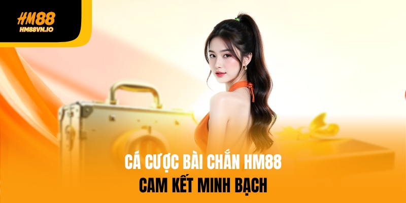 Cá cược bài chắn HM88 cam kết minh bạch