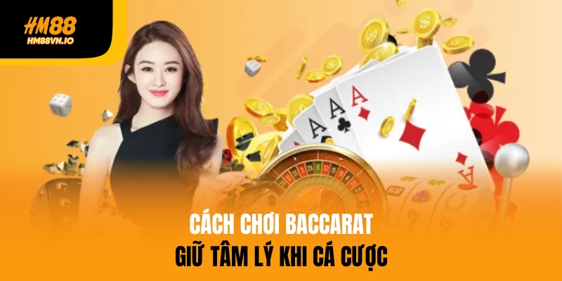Cách chơi Baccarat hiệu quả là giữ tâm lý