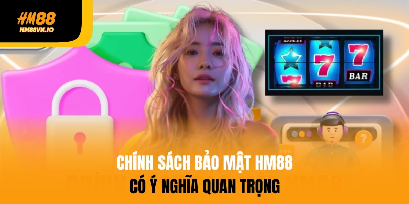 Chính sách bảo mật HM88 có ý nghĩa quan trọng