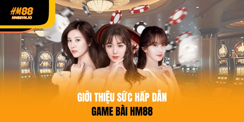 Giới thiệu về sức hấp dẫn của game bài HM88
