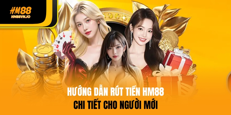 Hướng dẫn rút tiền HM88 chi tiết cho người mới