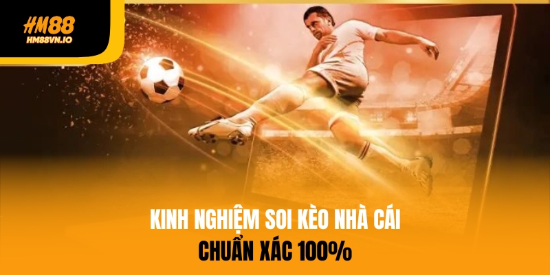 Kinh nghiệm soi kèo nhà cái chuẩn xác 100%