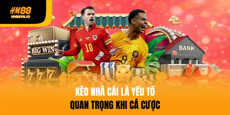 Kèo nhà cái là yếu tố quan trọng khi cá cược