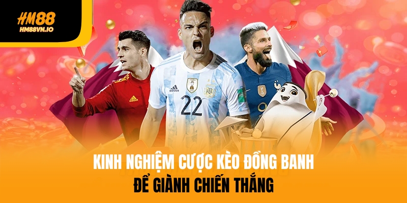 Kinh nghiệm cược kèo đồng banh để chiến thắng lớn