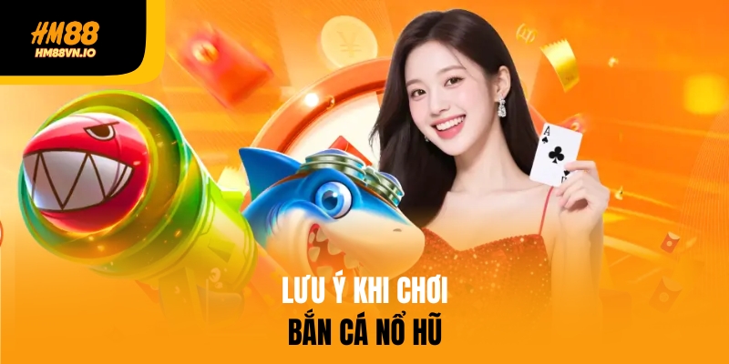 Lưu ý khi chơi bắn cá nổ hũ hm88
