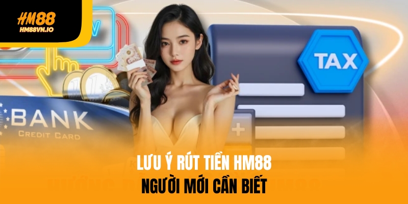 Lưu ý khi rút tiền HM88 cần biết