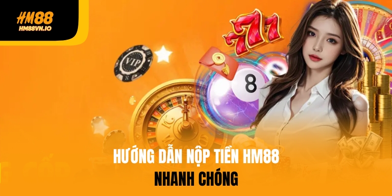 HM88 - Nhà Cái Cá Cược Tuyệt Hảo | Húp Liền Tại 7313.cn.com Hướng dẫn chi tiết các bước nạp tiền vào HM88
