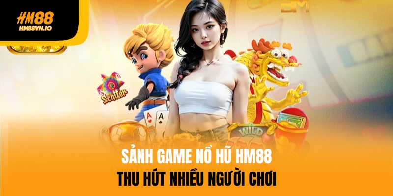 HM88 - Nhà Cái Cá Cược Tuyệt Hảo | Húp Liền Tại 7313.cn.com Sảnh nổ hũ HM88 thu hút nhiều người tham gia