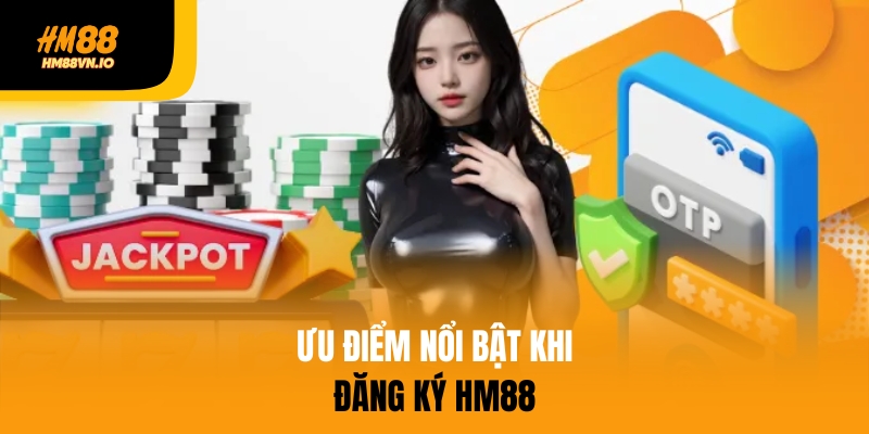Ưu điểm nổi bật khi đăng ký tài khoản HM88