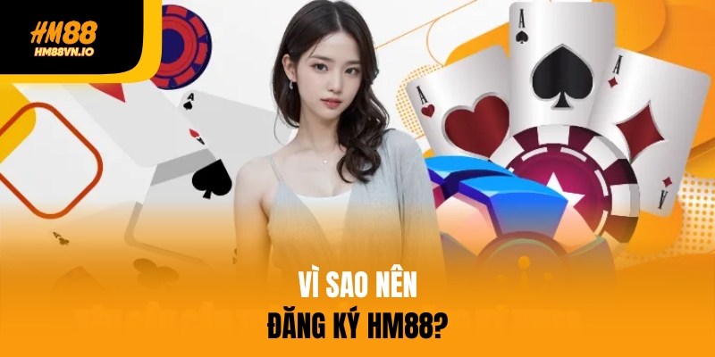 Vì sao nên đăng ký HM88?